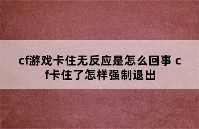 cf游戏卡住无反应是怎么回事 cf卡住了怎样强制退出